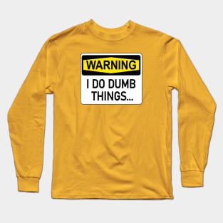 I Do Dumb Things Long Sleeve T-Shirt